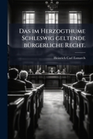 Das im Herzogthume Schleswig geltende bürgerliche Recht. 1279548908 Book Cover