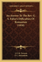 An Answer To The Rev. G. S. Faber's Difficulties Of Romanism 0548604576 Book Cover