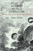 Against World Literature: On the Politics of Untranslatability 1844679705 Book Cover