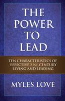 The Power to Lead: Ten Characteristics of Effective 21st Century Living and Leading 1618639048 Book Cover