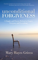 Unconditional Forgiveness: A Simple and Proven Method to Forgive Everyone and Everything 1582702993 Book Cover