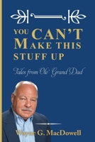 You Can’t Make This Stuff Up: Tales from Ole’ Grand Dad B0DZ69JNK1 Book Cover
