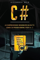 C#: A Comprehensive Beginner's Guide to Learn C# programming from A-Z 1701321807 Book Cover