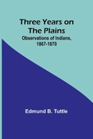 Three Years on the Plains: Observations of Indians, 1867-1870 9357930388 Book Cover