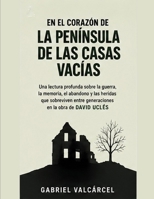En el corazón de La península de las casas vacías: Una lectura profunda sobre la guerra, la memoria, el abandono y las heridas que sobreviven entre ... en la obra de David Uclés (Spanish Edition) B0HGDWJDYH Book Cover