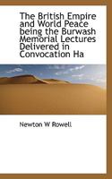 The British Empire and World Peace, Being the Burwash Memorial Lectures delivered in Convocation Hall, University of Toronto, November, 1921 1289341680 Book Cover