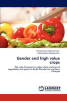Gender and high value crops: The role of women in value chain systems of vegetables and spices in Atsbi-Womberta, northern Ethiopia 384730528X Book Cover