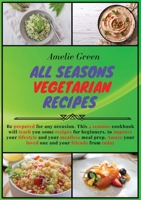 All Seasons Vegetarian Recipes: Be prepared for any occasion. This 4 seasons cookbook will teach you some recipes for beginners, to improve your lifestyle and your meatless meal prep. Amaze your loved 1803005548 Book Cover