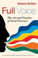 Full Voice: The Art and Practice of Vocal Presence 1605099228 Book Cover