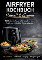 Airfryer Kochbuch - Schnell & Gesund: 120 fettarme Rezepte für eine bewusste Ernährung - ideal für Alltag & Familie (German Edition) 3695742305 Book Cover