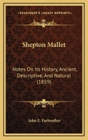 Shepton Mallet: Notes On Its History, Ancient, Descriptive, And Natural 1241326894 Book Cover