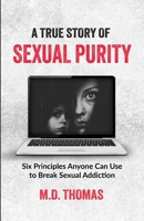 A True Story of Sexual Purity: Six Principles Anyone Can Use to Break Sexual Addiction B0DYVBG6HH Book Cover