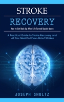 Stroke Recovery: How to Get Back Up After Life Turned Upside-down 1998038505 Book Cover