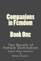 Companions in Femdom - Book One: two Novels of Female Domination 1499330103 Book Cover