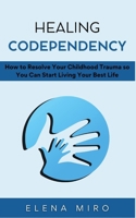 Healing Codependency: How to Resolve Your Childhood Trauma so You Can Start Living Your Best Life B0CRV49SQL Book Cover