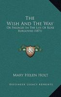 The Wish and the Way: Or, Passages in the Life of Rose Burgoyne. by the Author of 'The Diamond Wreath' 1165693054 Book Cover