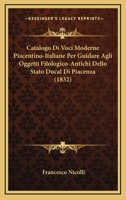 Catalogo Di Voci Moderne Piacentino-Italiane Per Guidare Agli Oggetti Filologico-Antichi Dello Stato Ducal Di Piacenza (1832) 1145086519 Book Cover