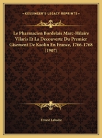 Le Pharmacien Bordelais Marc-Hilaire Vilaris Et La Decouverte Du Premier Gisement De Kaolin En France, 1766-1768 (1907) (French Edition) 1166689549 Book Cover