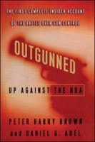 Outgunned: Up Against the NRA--The First Complete Insider Account of the Battle Over Gun Control 0743215613 Book Cover