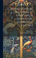 L. Annaei Senecae Oratorum Et Rhetorum Sententiae, Divisiones, Colores 1020332263 Book Cover