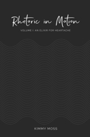 Rhetoric in Motion: Volume I: An Elixir for Heartache B09CKL2VBQ Book Cover