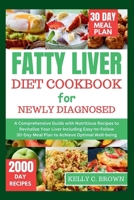 FATTY LIVER DIET COOKBOOK FOR NEWLY DIAGNOSED: A COMPREHENSIVE GUIDE WITH NUTRITIOUS RECIPES TO REVITALIZE YOUR LIVER INCLUDING EASY-TO-FOLLOW 30-DAY MEAL PLAN TO ACHIEVE OPTIMAL WELL-BEING B0CSB4P4JJ Book Cover