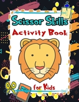 Scissor Skills Activity Book for Kids: Fun Cutting Workbook, Scissor Skills Preschool Workbook For Kids, Scissors Practice for Kindergarten B08WZJK4HB Book Cover