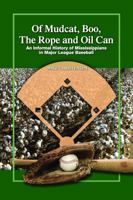 Of Mudcat, Boo, the Rope and Oil Can: An Informal History of Mississippians in Major League Baseball 1941644139 Book Cover