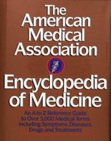 The American Medical Association Encyclopedia of Medicine: An A-Z Reference Guide to Over 5,000 Medical Terms Including Symptoms, Diseases, Drugs and Treatments