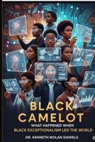 Black Camelot: What Happened When Black Exceptionalism Led the World B0GR6BPG1Q Book Cover