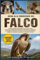 GUIDA ALLA CONOSCENZA DEL FALCO: La guida completa per principianti per conoscere il falco: panoramica e identificazione delle specie..... sicurezza, ... e conoscenze essenziali (Italian Edition) B0H5RCW9DJ Book Cover