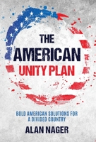 The American Unity Plan: Bold American Solutions for a Divided Country 1647047080 Book Cover