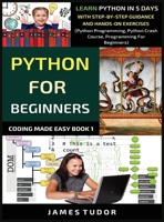 Python For Beginners: Learn Python In 5 Days With Step-by-Step Guidance And Hands-On Exercises (Python Programming, Python Crash Course, Programming For Beginners) (Coding Made Easy Book) 1913361896 Book Cover