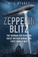 Zeppelin Blitz: The German Air Raids on Great Britain During the First World War 0750956259 Book Cover