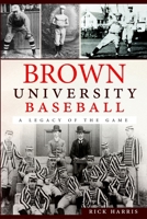 Brown University Baseball: A Legacy of the Game 1609495012 Book Cover