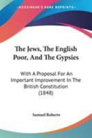 The Jews, The English Poor, And The Gypsies: With A Proposal For An Important Improvement In The British Constitution 1437162681 Book Cover