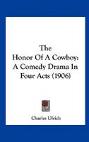 The Honor Of A Cowboy: A Comedy Drama In Four Acts 1437033652 Book Cover