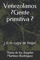 venezolanos ¿GENTE PRIMITIVA?: ¿O es culpa de Hugo? 1980654670 Book Cover