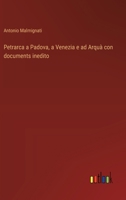 Petrarca a Padova, a Venezia e ad Arquà con documents inedito 3563216924 Book Cover