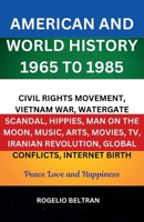 American and World History 1965 to 1985 Civil Rights Movement, Vietnam War, Watergate Scandal, Hippies, Man on the Moon, Music, Arts, Movies, TV, Iranian Revolution, Global Conflicts, Internet Birth B0DYLBGCWH Book Cover