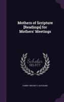 Mothers of Scripture [Readings] for Mothers' Meetings 1022793012 Book Cover