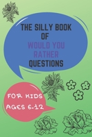The Silly Book Of Would You Rather Questions: For Kids Ages 6-12 - Extremely hilarious Questions For kids and All The Family B08NF1LX46 Book Cover