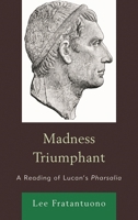 Madness Triumphant: A Reading of Lucan's Pharsalia 0739173146 Book Cover