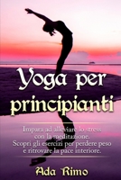 Yoga Per Principianti: Impara ad alleviare lo stress con la meditazione. Scopri gli esercizi per perdere peso e ritrovare la pace interiore. B087SHCB1H Book Cover