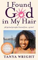 I Found God in My Hair: 98 spiritual principles I learned from...my hair! 1493582216 Book Cover