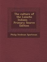 The Culture of the Luiseno Indians 0548496080 Book Cover