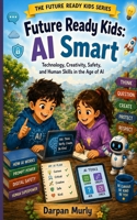 Future Ready Kids: AI Smart: Technology, Creativity, Safety and Human Skills in the Age of AI (The Future Ready Kids Series) B0H2P5YW3T Book Cover