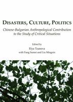 Disasters, Culture, Politics: Chinese-Bulgarian Anthropological Contribution to the Study of Critical Situations 1443813486 Book Cover