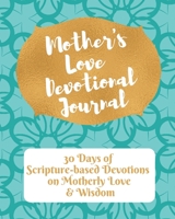 Mother's Love Devotional Journal: 30 Days of Scripture-based Devotions on Motherly Love & Wisdom 1093318392 Book Cover