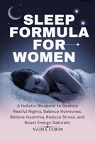 SLEEP FORMULA FOR WOMEN: A Holistic Blueprint to Restore Restful Nights, Balance Hormones, Relieve Insomnia, Reduce Stress, and Boost Energy Naturally B0FTFPCT17 Book Cover